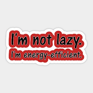 I'm not lazy. I'm energy-efficient. Sticker